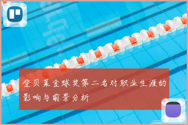 登贝莱金球奖第二名对职业生涯的影响与前景分析