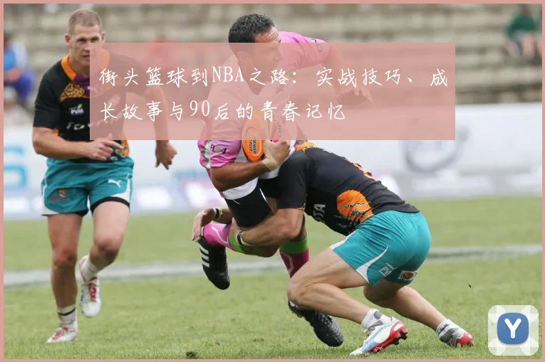 街头篮球到NBA之路：实战技巧、成长故事与90后的青春记忆